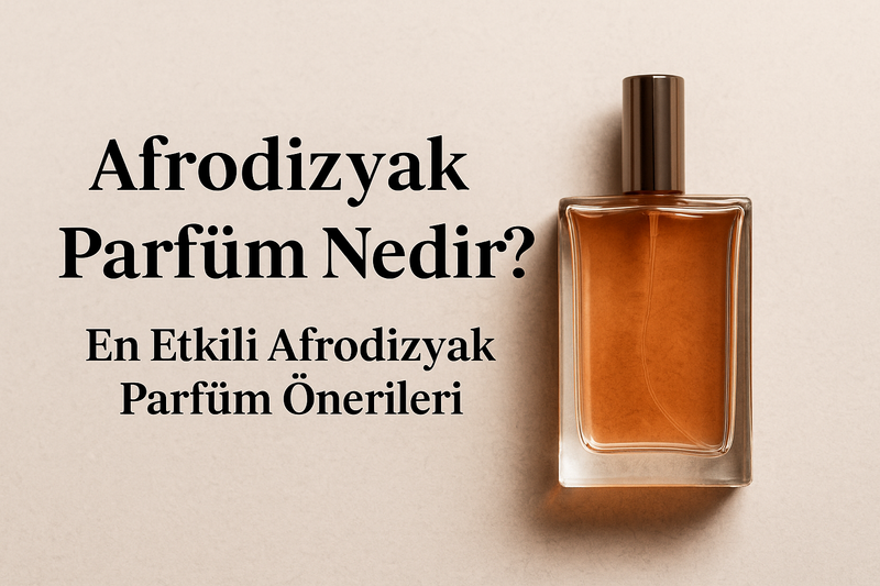 Afrodizyak Parfüm Nedir? En Etkili Afrodizyak Parfüm Önerileri