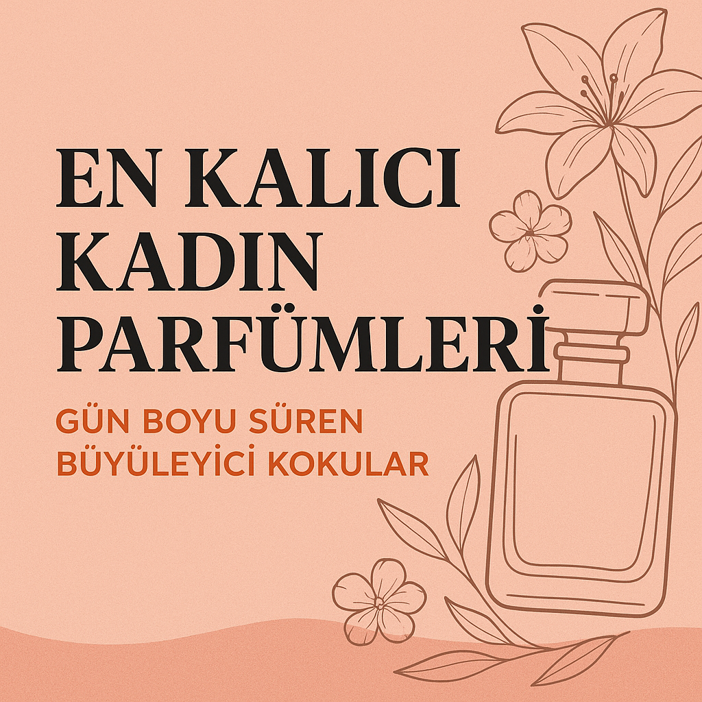 En Kalıcı Kadın Parfümleri – Gün Boyu Süren Etkileyici Kokular