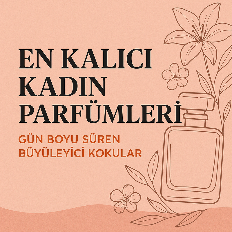 En Kalıcı Kadın Parfümleri – Gün Boyu Süren Etkileyici Kokular